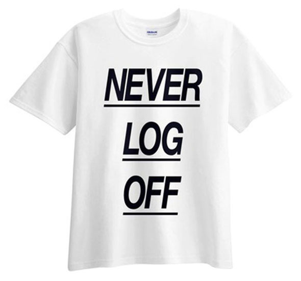 A white shirt with text “NEVER LOG OFF”
